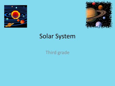 Solar System Third grade. Sun The sun keeps the solar system together. The sun is the largest object in our solar system. The sun is the biggest star.