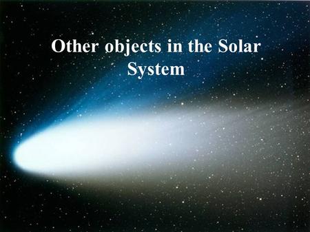 Other objects in the Solar System. Describe characteristics of the moon. Describe asteroids Describe meteors and meteorites. Describe comets KEY WORDS.