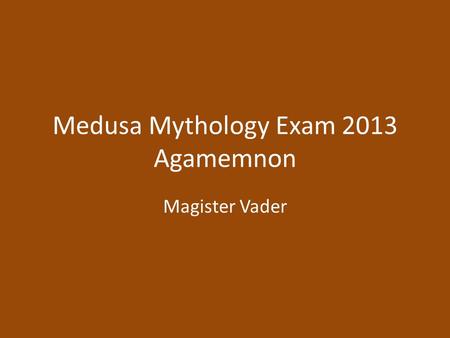 Medusa Mythology Exam 2013 Agamemnon Magister Vader.