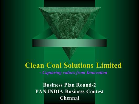 Clean Coal Solutions Limited - Capturing values from Innovation Business Plan Round-2 PAN INDIA Business Contest Chennai.
