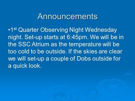 Announcements 1 st Quarter Observing Night Wednesday night. Set-up starts at 6:45pm. We will be in the SSC Atrium as the temperature will be too cold to.