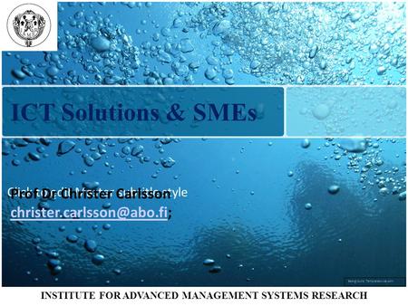 INSTITUTE FOR ADVANCED MANAGEMENT SYSTEMS RESEARCH Background Templateswise.com Click to edit Master subtitle style ICT Solutions & SMEs Prof Dr Christer.