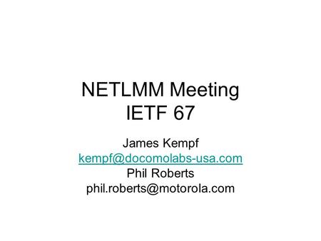 NETLMM Meeting IETF 67 James Kempf Phil Roberts