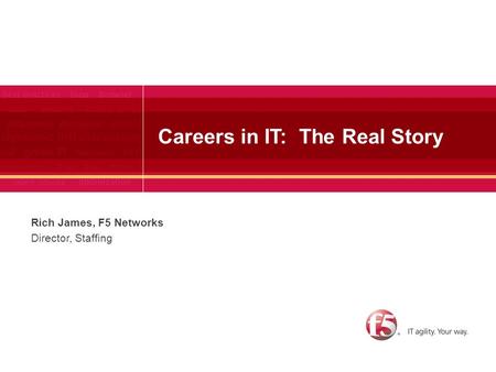 Careers in IT: The Real Story Rich James, F5 Networks Director, Staffing.