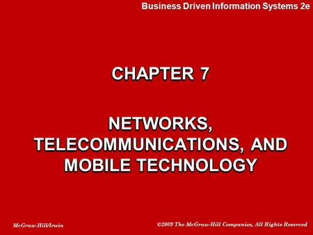 McGraw-Hill/Irwin ©2009 The McGraw-Hill Companies, All Rights Reserved CHAPTER 7 NETWORKS, TELECOMMUNICATIONS, AND MOBILE TECHNOLOGY CHAPTER 7 NETWORKS,