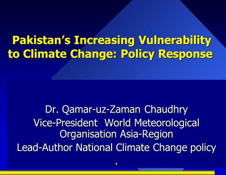 Pakistan’s Increasing Vulnerability to Climate Change: Policy Response Pakistan’s Increasing Vulnerability to Climate Change: Policy Response Dr. Qamar-uz-Zaman.