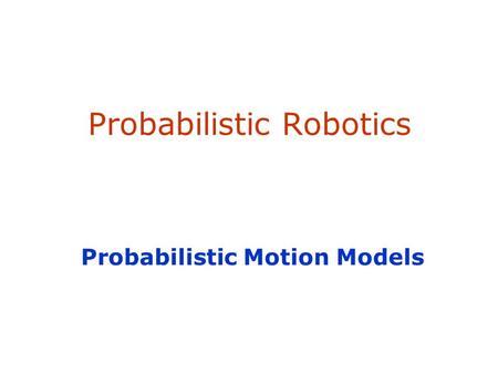 Probabilistic Robotics Probabilistic Motion Models.