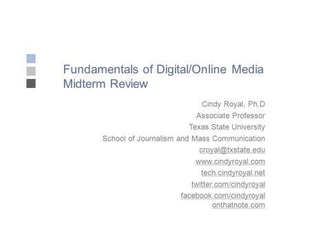 Fundamentals of Digital/Online Media Midterm Review Cindy Royal, Ph.D Associate Professor Texas State University School of Journalism and Mass Communication.