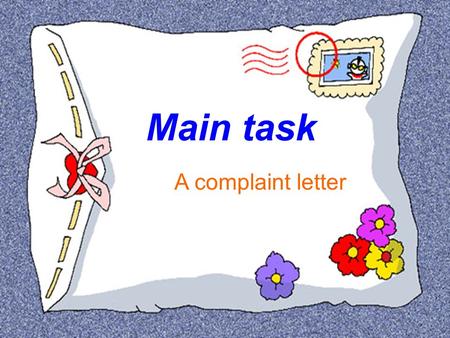 Main task A complaint letter. Discuss: what is your ideal robot? 1.would you like a big robot or a small one? 2. What would you like your robot to do.
