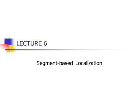 LECTURE 6 Segment-based Localization. Position Measurement Systems The problem of Mobile Robot Navigation: Where am I? Where am I going? How should I.
