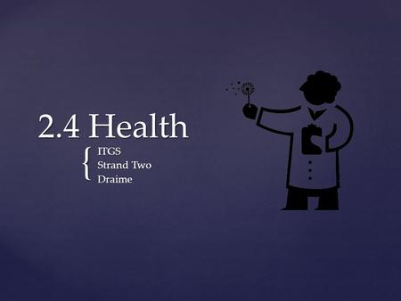 { 2.4 Health ITGS Strand Two Draime.  2.4 Health is the interaction between hospitals, pharmacists, etc and technology to improve human health Definition.