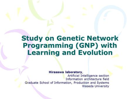 Study on Genetic Network Programming (GNP) with Learning and Evolution Hirasawa laboratory, Artificial Intelligence section Information architecture field.