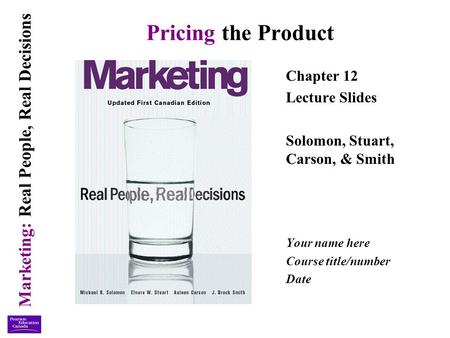 Marketing: Real People, Real Decisions Pricing the Product Chapter 12 Lecture Slides Solomon, Stuart, Carson, & Smith Your name here Course title/number.