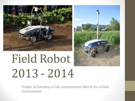 Field Robot 2013 - 2014 Project to Develop a Fully Autonomous Vehicle for a Field Environment.