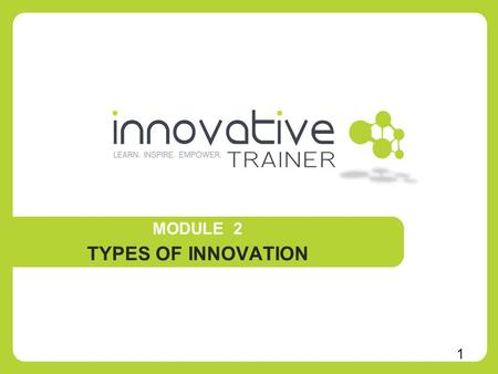 MODULE 2 TYPES OF INNOVATION 1. DEFINITION OF INNOVATION Definition source:  Innovation.