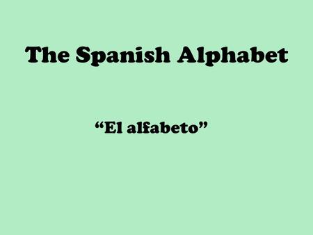 The Spanish Alphabet “El alfabeto”. Some notes on the Spanish alphabet… In English, sometimes vowels take on different pronunciations Pronounce the following.