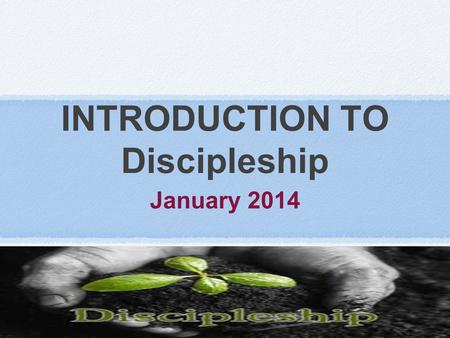 INTRODUCTION TO Discipleship January 2014. Am I still growing as a Christian?”