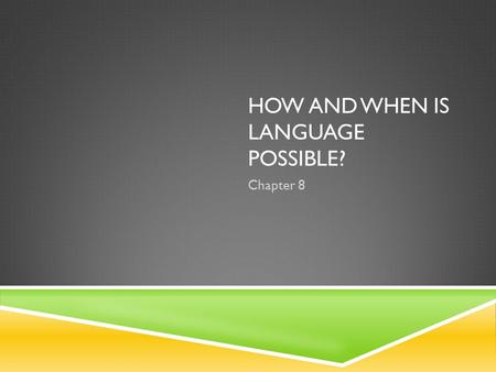 HOW AND WHEN IS LANGUAGE POSSIBLE? Chapter 8. 