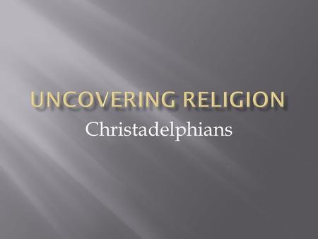 Christadelphians.  Ephesians 5:11  “Have nothing to do with the fruitless deeds of darkness, but rather expose them.”