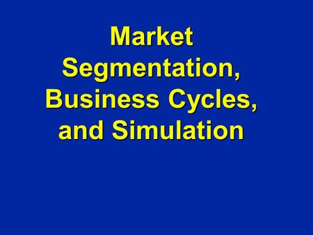 Market Segmentation, Business Cycles, and Simulation.