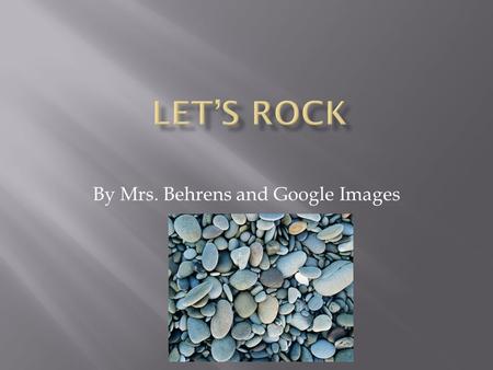 By Mrs. Behrens and Google Images.  Rocks are all around us: in our backyards, on mountains, in rivers and oceans, on the beaches, at the lakes, under.