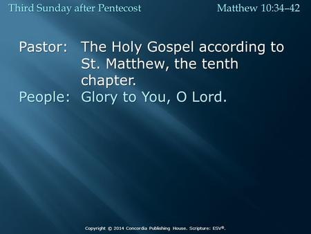 Pastor: The Holy Gospel according to St. Matthew, the tenth chapter. St. Matthew, the tenth chapter. People: Glory to You, O Lord. Third Sunday after Pentecost.