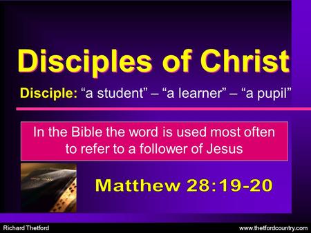Disciples of Christ In the Bible the word is used most often to refer to a follower of Jesus Disciple: “a student” – “a learner” – “a pupil” Richard Thetford.