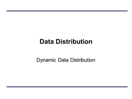Data Distribution Dynamic Data Distribution. Outline Introductory Comments Dynamic (Value based) Data Distribution: HLA Data Distribution Management –Routing.