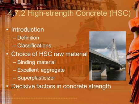 4.7.2 High-strength Concrete (HSC) Introduction –Definition –Classifications Choice of HSC raw material –Binding material –Excellent aggregate –Superplasticizer.