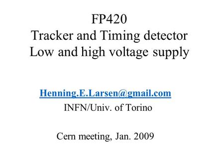FP420 Tracker and Timing detector Low and high voltage supply INFN/Univ. of Torino Cern meeting, Jan. 2009.