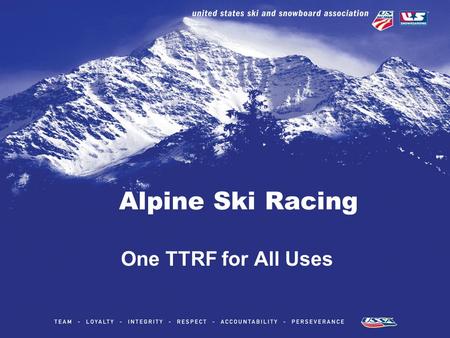 Alpine Ski Racing One TTRF for All Uses. Report Form Changes This Season FIS Form Simplified French and German removed Separate Start Timers deleted Sync.