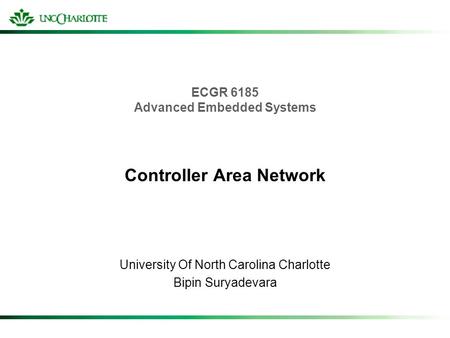 ECGR 6185 Advanced Embedded Systems Controller Area Network University Of North Carolina Charlotte Bipin Suryadevara.