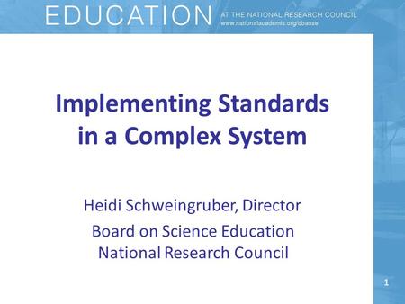 Implementing Standards in a Complex System Heidi Schweingruber, Director Board on Science Education National Research Council 1.
