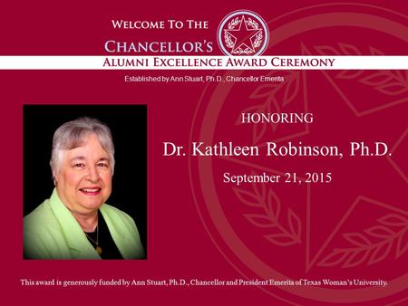Established by Ann Stuart, Ph.D., Chancellor Emerita HONORING Dr. Kathleen Robinson, Ph.D. September 21, 2015 This award is generously funded by Ann Stuart,