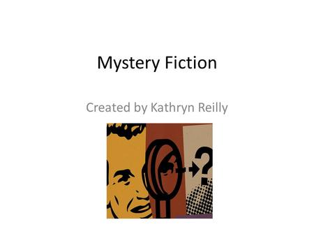 Mystery Fiction Created by Kathryn Reilly. Mystery Genre Background Mystery fiction focuses on the “what” instead of the “who” in a story. Mystery fiction.