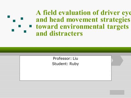 Logo Add Your Company Slogan A field evaluation of driver eye and head movement strategies toward environmental targets and distracters Professor: Liu.
