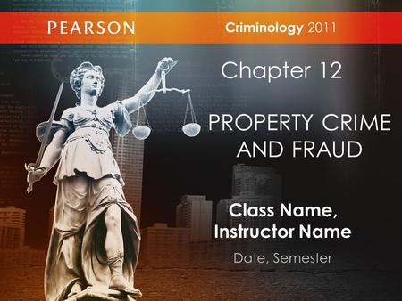 Class Name, Instructor Name Date, Semester Criminology 2011 Chapter 12 PROPERTY CRIME AND FRAUD.
