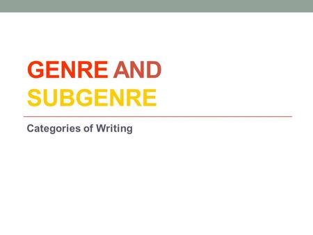 GENRE AND SUBGENRE Categories of Writing. Warm Up Freewrite: You will write non-stop for 10 minutes. You may write about any topic that is on your mind.