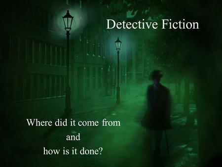 Detective Fiction Where did it come from and how is it done?