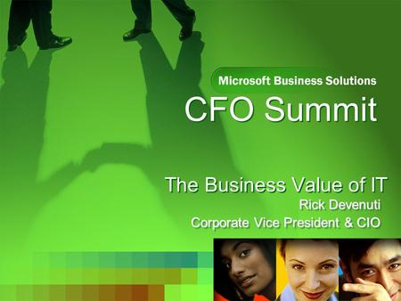 CFO Summit The Business Value of IT Rick Devenuti Corporate Vice President & CIO Rick Devenuti Corporate Vice President & CIO.