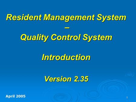 1 Resident Management System – Quality Control System Introduction Version 2.35 April 2005.
