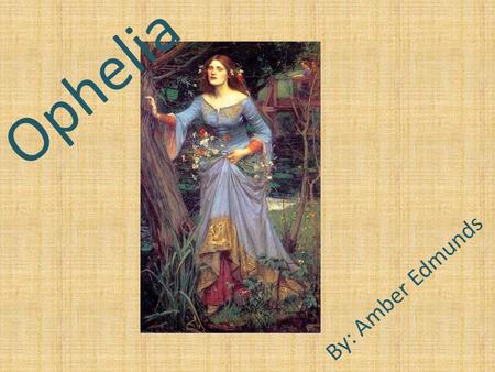 Ophelia By: Amber Edmunds. Quote 1 Quote 4 Quote 3 Quote 6 Quote 5 Quote 2 Quote 8 Quote 9 Quote 7 Quote 10 Poem 1 Poem 2.