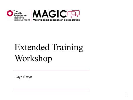 1 Extended Training Workshop Glyn Elwyn. Workshop outline Extended Training Workshop 2.
