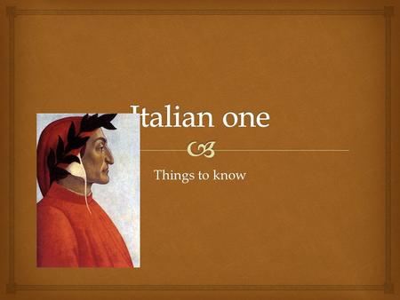 Things to know.   Originally from LATIN Where the Italian language comes from.
