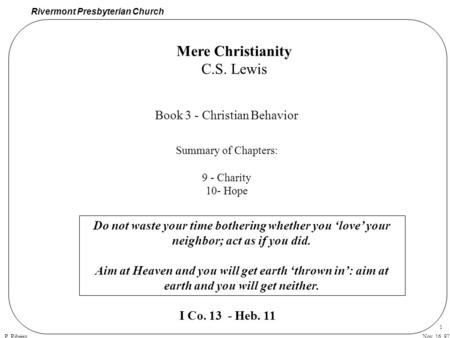 Rivermont Presbyterian Church P. Ribeiro 1 Nov. 16, 97 Book 3 - Christian Behavior Summary of Chapters: 9 - Charity 10- Hope Mere Christianity C.S. Lewis.