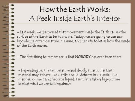 How the Earth Works: A Peek Inside Earth’s Interior - The first thing to remember is that NOBODY has ever been there! - Depending on the temperature and.
