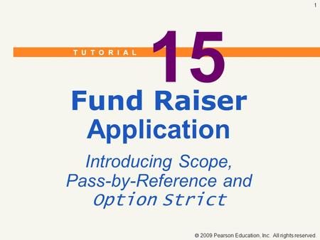 T U T O R I A L  2009 Pearson Education, Inc. All rights reserved. 1 15 Fund Raiser Application Introducing Scope, Pass-by-Reference and Option Strict.