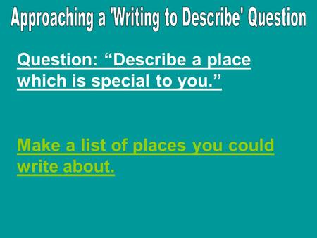 Question: “Describe a place which is special to you.” Make a list of places you could write about.