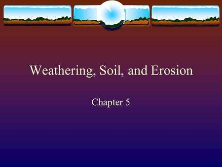 Weathering, Soil, and Erosion Chapter 5. Weathering  Def: the breakup of rock due to exposure to processes that occur at Earth’s surface  2 types: 