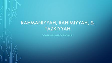 RAHMANIYYAH, RAHIMIYYAH, & TAZKIYYAH COMPASION, MERCY, & CHARITY.
